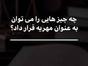 چه چیزهایی را می توان به عنوان مهریه قرار داد