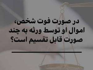 در صورت فوت شخص، اموال او توسط ورثه به چند صورت قابل تقسیم است؟